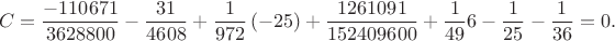 $$C= \frac{-110671}{3628800}-{\frac {31}{4608}}+\frac{1}{972}\,(-25)+{\frac {1261091}{152409600}} +\frac{1}{49}6 - \frac{1}{25} - \frac{1}{36} = 0.$$