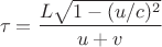 $$
\tau = \frac{L\sqrt{1-(u/c)^2}}{u+v}
$$