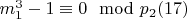 $m_1^3 - 1\equiv 0\mod p_2\engo(17) $