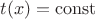 $t(x) =\operatorname{const}$