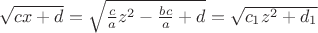 $\sqrt {cx + d}  = \sqrt {\frac{c}{a}{z^2} - \frac{{bc}}{a} + d}  = \sqrt {{c_1}{z^2} + {d_1}} $
