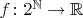 $f\colon 2^\mathbb{N} \to \mathbb{R}$