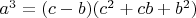 $a^3 = (c-b)(c^2 +cb + b^2)$