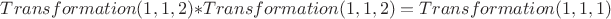 $Transformation(1, 1, 2)*Transformation(1, 1, 2)=Transformation(1, 1, 1)$