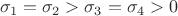 $$\sigma_1=\sigma_2>\sigma_3=\sigma_4>0$$