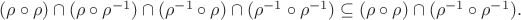 $(\rho\circ\rho) \cap (\rho\circ\rho^{-1}) \cap (\rho^{-1}\circ\rho) \cap (\rho^{-1}\circ\rho^{-1}) \subseteq (\rho\circ\rho) \cap (\rho^{-1}\circ\rho^{-1}).$