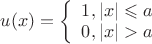 $u(x) = \left\{
\begin{array}{rcl}
1, |x| \leqslant a \\
0, |x| > a \\
\end{array}
\right.$ $u(x) = \left\{
\begin{array}{rcl}
1, |x| \leqslant a \\
0, |x| > a \\
\end{array}
\right.$