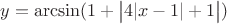 $y = \arcsin ( 1 + \big|4|x-1| +1\big|)$