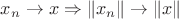 $x_n \to x \Rightarrow \|x_n\| \to \| x \|$