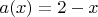 $a(x)=2-x$