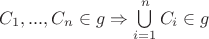 $C_1,...,C_n \in g \Rightarrow \bigcup\limits_{i=1}^{n}C_i \in g$