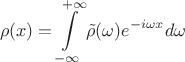 $$\rho(x) = \int\limits_{-\infty}^{+\infty} {\tilde \rho(\omega) e^{-i\omega x}} d\omega $$