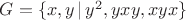 $G=\{x,y\,|\, y^2,yxy,xyx\}$