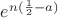 $e^{n(\frac 1 2 -a)}$