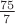 $\frac{75}{7}$