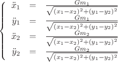 $\left\{
\begin{array}{rcl}
\ddot x_1 &=& \frac {Gm_1} {\sqrt {(x_1-x_2)^2 + (y_1-y_2)^2}}\\
\ddot y_1 &=& \frac {Gm_1} {\sqrt {(x_1-x_2)^2 + (y_1-y_2)^2}}\\
\ddot x_2 &=& \frac {Gm_2} {\sqrt {(x_1-x_2)^2 + (y_1-y_2)^2}}\\
\ddot y_2 &=& \frac {Gm_2} {\sqrt {(x_1-x_2)^2 + (y_1-y_2)^2}}\\
\end{array}
\right.$
