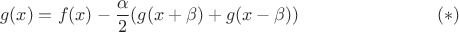 $$g(x) = f(x) - \frac {\alpha}{2}(g(x + \beta) + g(x - \beta)) \eqno{(*)}$$