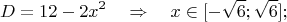 $$D=12-2x^2 \quad \Rightarrow \quad x \in [ -\sqrt{6}; \sqrt{6}];$$