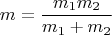 $$m=\frac{m_1m_2}{m_1+m_2}$$
