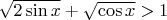 $\sqrt{2\sin x} + \sqrt{\cos x} > 1 $