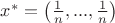 $x^* = \left(\frac{1}{n},...,\frac{1}{n}\right)$ $x^* = \left(\frac{1}{n},...,\frac{1}{n}\right)$