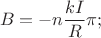 \[
B_{}  =  - n\frac{{kI}}{R}\pi ;
\]