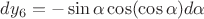 $dy_6=- \sin\alpha\cos ( \cos\alpha )d \alpha$