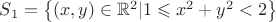$S_1 = \left\lbrace (x,y) \in  \mathbb{R}^2| 1 \leqslant x^2+y^2<2 \right\rbrace$