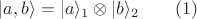 $|a,b\rangle=|a\rangle_1 \otimes |b\rangle_2 \qquad (1)$