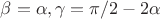 $\beta=\alpha, \gamma=\pi/2-2\alpha$ $\beta=\alpha, \gamma=\pi/2-2\alpha$