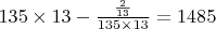 $ 135 \times 13 - \frac{\frac{2}{13}}{135 \times 13} = 1485 $