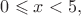 $0\leqslant x<5,$
