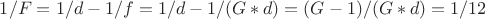 $1/F = 1/d - 1/f = 1/d - 1/(G*d) = (G-1)/(G*d) = 1/12$ $1/F = 1/d - 1/f = 1/d - 1/(G*d) = (G-1)/(G*d) = 1/12$