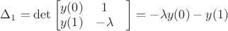 $ \Delta_1 = \det \begin{bmatrix}
 y(0)&  1& \\
 y(1)&  - \lambda& 
\end{bmatrix}= -\lambda y(0) - y(1) $