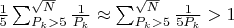 $\frac{1}{5} \sum_{P_k > 5}^{\sqrt{N}} \frac{1}{P_k} \approx \sum_{P_k > 5}^{\sqrt{N}} \frac{1}{5 P_k} > 1$
