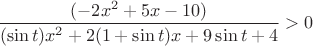 $\displaystyle \frac{(-2x^2+5x-10)}{(\sin t) x^2 + 2(1+ \sin t )x + 9\sin t +4} > 0 $