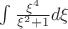 $\[\int {\frac{{{\xi ^4}}}{{{\xi ^2} + 1}}d\xi } \]$
