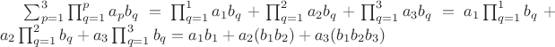 $\sum_{\substack{p=1}}^3\prod_{\substack{q=1}}^pa_pb_q = \prod_{\substack{q=1}}^1a_1b_q + \prod_{\substack{q=1}}^2a_2b_q + \prod_{\substack{q=1}}^3a_3b_q  = a_1\prod_{\substack{q=1}}^1b_q + a_2\prod_{\substack{q=1}}^2b_q + a_3\prod_{\substack{q=1}}^3b_q = a_1b_1 + a_2(b_1b_2) + a_3(b_1b_2b_3)$