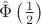 $\hat{\Phi}\left(\frac{1}{2}\right)$