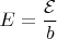 $\,E=\dfrac{\cal E}{b}$