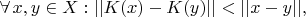 $ \forall \, x, y \in X : ||K(x)-K(y)|| < ||x-y||,$