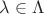 $\lambda \in \Lambda$