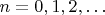$n=0,1,2,\dots$