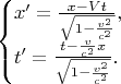 $$\begin{cases}x'=\frac{x-Vt}{\sqrt{1-\frac{v^2}{c^2}}},\\ t'=\frac{t-\frac v{c^2}x}{\sqrt{1-\frac{v^2}{c^2}}}.\end{cases}$$