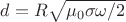 $d=R\sqrt{\mu_0\sigma\omega/2}$ $d=R\sqrt{\mu_0\sigma\omega/2}$