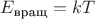 $E_{\text{вращ}} = kT$
