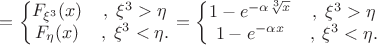 $
=\left\{\begin{matrix} F_{\xi^3}(x) &,\; \xi^3> \eta \\ F_{\eta}(x) &,\; \xi^3 < \eta.\end{matrix}\right.
=\left\{\begin{matrix} 1-e^{-\alpha \sqrt[3]{x}} &,\; \xi^3> \eta \\ 1-e^{-\alpha x} &,\; \xi^3 < \eta.\end{matrix}\right.
$