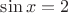 $\sin x= 2$