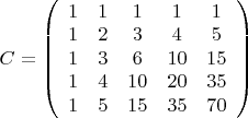$ C=\left ( \begin {array} {ccccс}
1 & 1 & 1 & 1 & 1 \\
1 & 2 & 3 & 4 & 5 \\
1 & 3 & 6 & 10 & 15 \\
1 & 4 & 10 & 20 & 35 \\
1 & 5 & 15 & 35 & 70
\end {array} \right ) $
