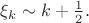 $\xi_k\sim k+{1\over2}.$